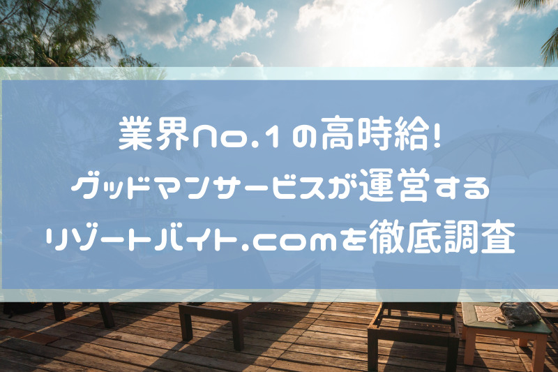 業界No.1の高時給！グッドマンサービスが運営するリゾートバイト.comを徹底調査